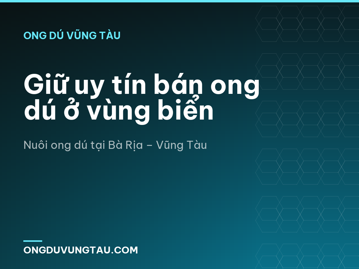 Giữ uy tín bán ong dú ở vùng biển